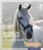 Klassische Arbeit am Kappzaum: Die Ausbildung am Boden und unter dem Sattel