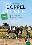 Doppellonge - eine klassische Ausbildungsmethode: Grundtechnik - Einsatzmöglichkeiten -...