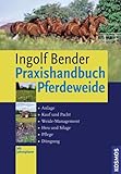 Praxishandbuch Pferdeweide: Anlage, Kauf und Pacht, Weide-Management, Heu und Silage, Pflege,...